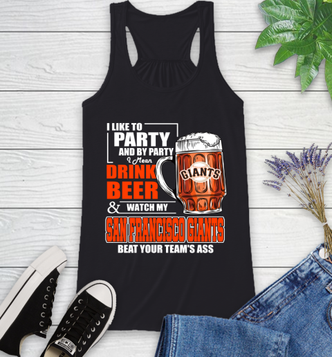MLB I Like To Party And By Party I Mean Drink Beer And Watch My San Francisco Giants Beat Your Team's Ass Baseball Racerback Tank