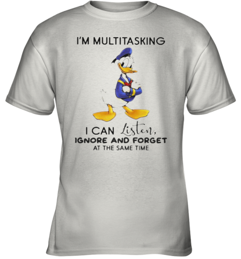 Donald Trump I'M Multitasking I Can Listen Ignore And Forget At The Same Time Youth T-Shirt