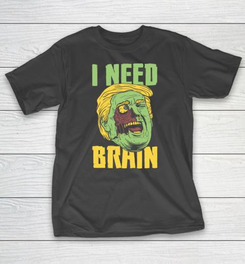 I Need Brain Zombie Anti Trump Halloween Joke T-Shirt
