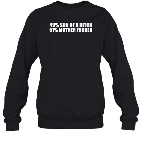 49% Son Of A Bitch 51% Mother Fucker Sweatshirt