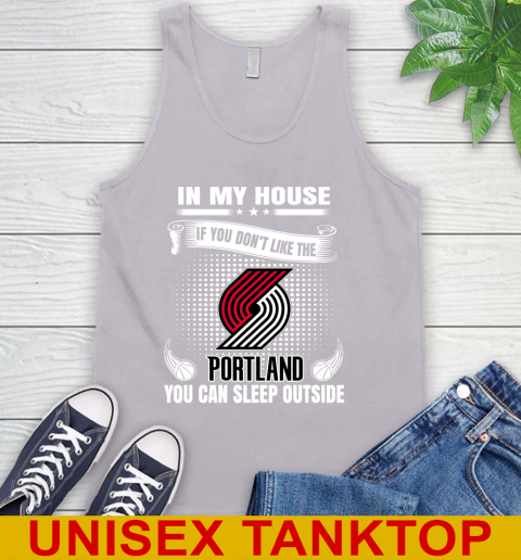Portland Trail Blazers NBA Basketball In My House If You Don't Like The  Blazers You Can Sleep Outside Shirt Tank Top 3