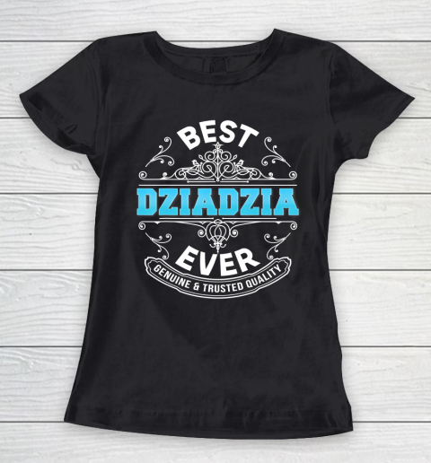 Father gift shirt Best Dziadzia Ever Genuine And Trusted Quality Father Day T Shirt Women's T-Shirt