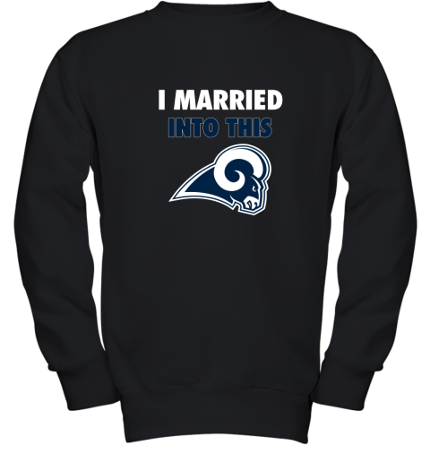 I Married Into This Los Angeles Rams Football NFL Youth Sweatshirt