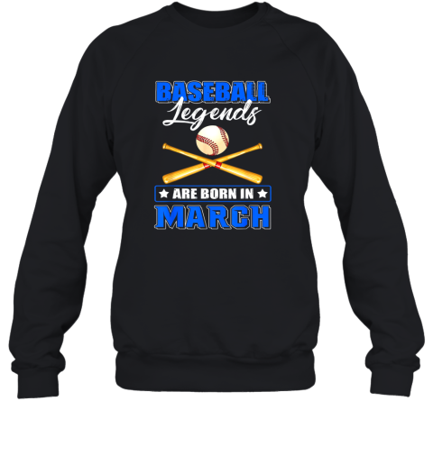 Baseball Legend Are Born In March Sweatshirt