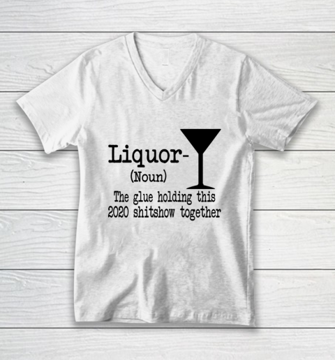 Liquor The Glues Holding This 2020 Shitshow Together Humor V-Neck T-Shirt