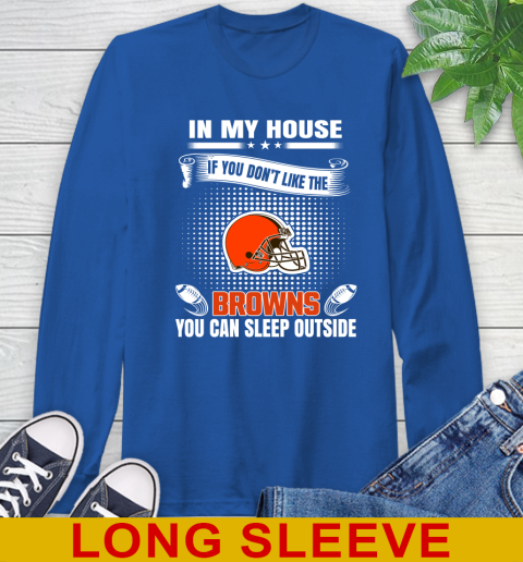 Cleveland Browns NFL Football In My House If You Don't Like The Browns You Can Sleep Outside Shirt Long Sleeve T-Shirt 11