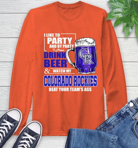 MLB I Like To Party And By Party I Mean Drink Beer And Watch My Colorado Rockies Beat Your Team's Ass Baseball Long Sleeve T-Shirt 4