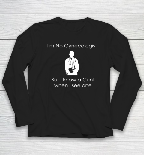 I'm No Gynecologist But I Know a When I See One Long Sleeve T-Shirt