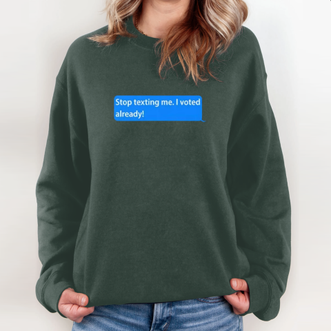 oyaz stop texting me i voted already sweatshirt 35 front forest