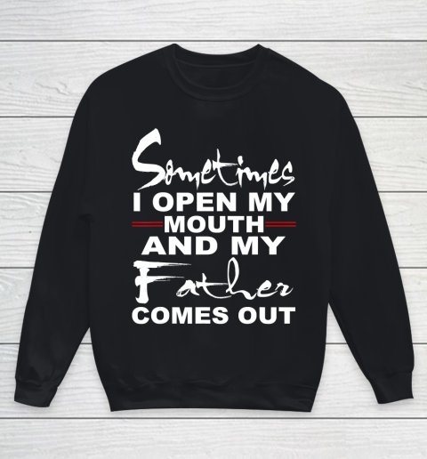 Father gift shirt Sometimes I Open My Mouth And My Father Comes Out Funny Gift T Shirt Youth Sweatshirt