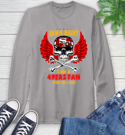 NFL Damn Right I Am A San Francisco 49ers Win Or Lose Skull Football Sports Long Sleeve T-Shirt 6