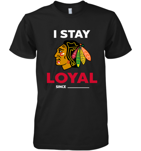 Chicago Blackhawks I Stay Loyal Since Personalized Premium Men's T-Shirt