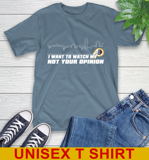 Washington Redskins NFL I Want To Watch My Team Not Your Opinion T-Shirt 8