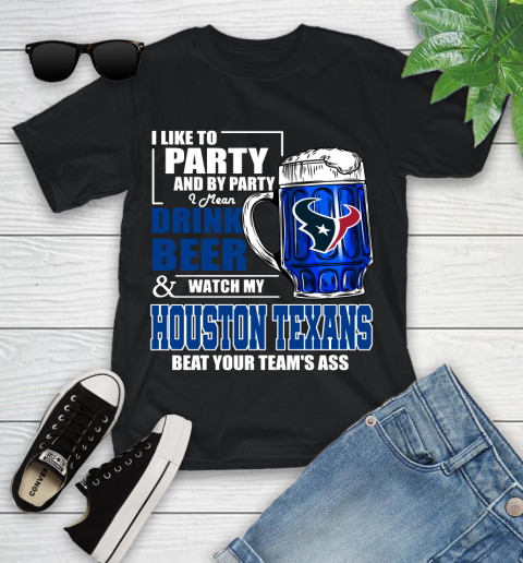 NFL I Like To Party And By Party I Mean Drink Beer and Watch My Houston Texans Beat Your Team's Ass Football Youth T-Shirt