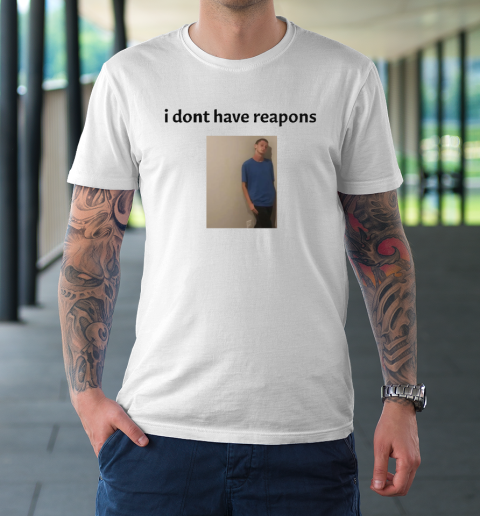 Daniel Larson I Dont Have Reapons T-Shirt