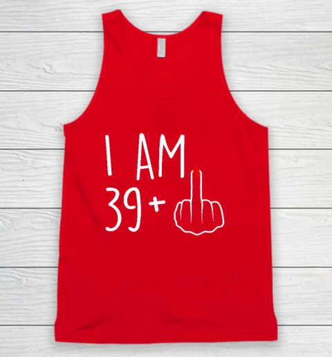 I Am 39 Plus 1 Middle Finger For A 40th Birthday Tank Top 4