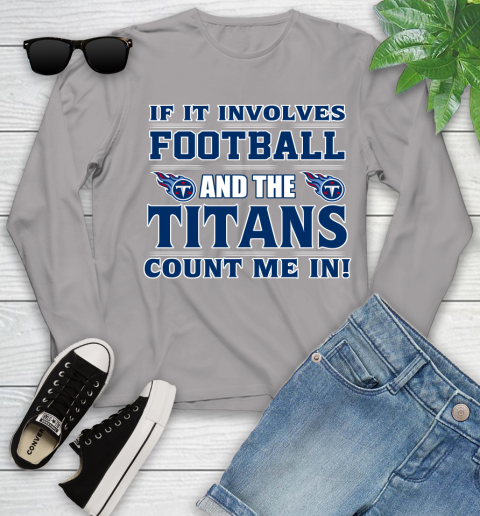 NFL If It Involves Football And The Tennessee Titans Count Me In Sports Youth Long Sleeve 5