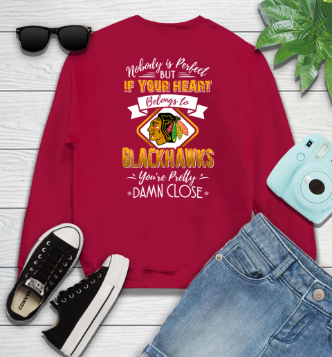 NHL Hockey Chicago Blackhawks Nobody Is Perfect But If Your Heart Belongs To Blackhawks You're Pretty Damn Close Shirt Sweatshirt 8