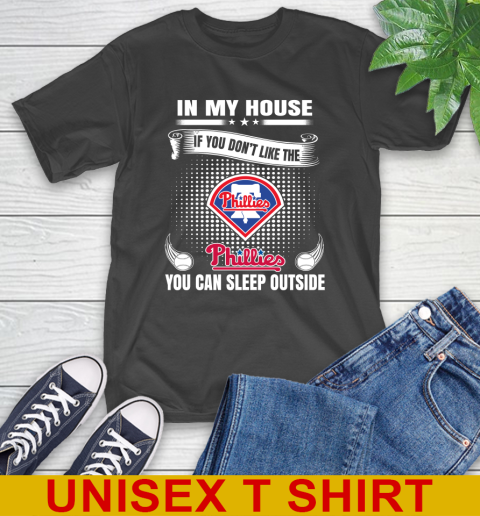 Philadelphia Phillies MLB Baseball In My House If You Don't Like The  Phillies You Can Sleep Outside Shirt T-Shirt