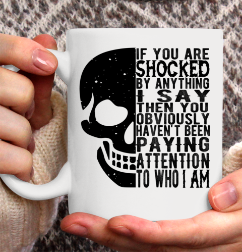 If You Are Shocked By Anything I Say Then You Obviously Shirt Ceramic Mug 11oz