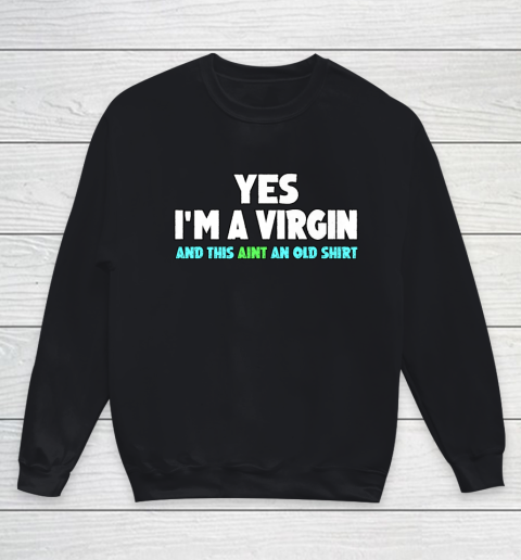 Yes I m A Virgin This Aint An Old Shirt Youth Sweatshirt