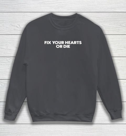 Fix Your Hearts Or Die Sweatshirt 3