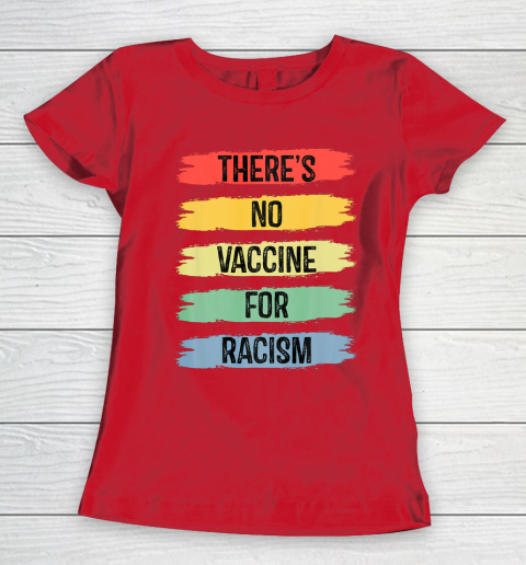 There's No Vaccine For Racism Women's T-Shirt 10