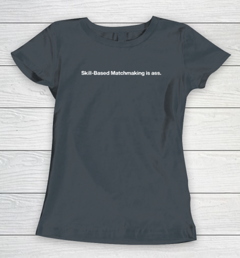 Skill Based Matchmaking Is Ass Women's T-Shirt 3