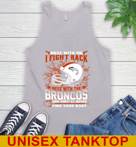 NFL Football Denver Broncos Mess With Me I Fight Back Mess With My Team And They'll Never Find Your Body Shirt Tank Top 3