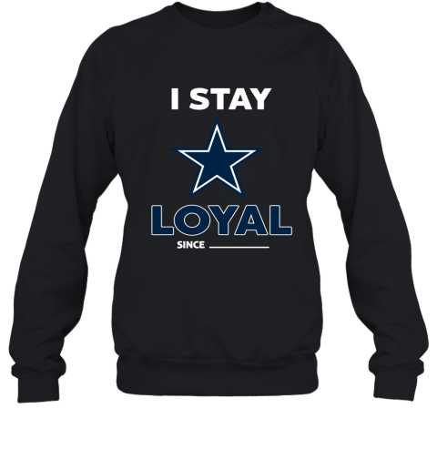 Dallas Cowboys I Stay Loyal Since Personalized Sweatshirt