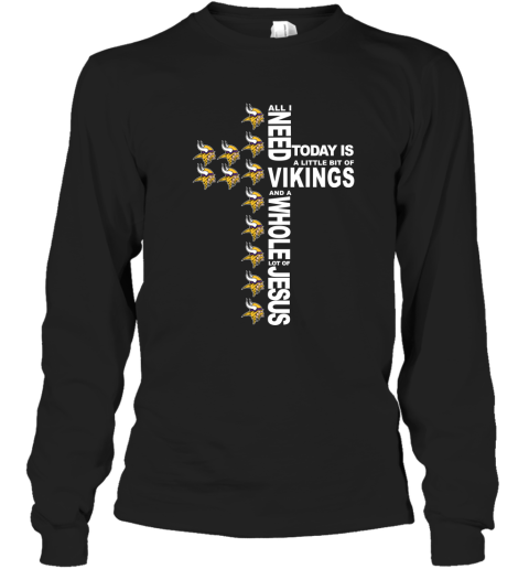 NFL All I Need Today Is A Little Bit Of Minnesota Vikings And A Whole Lot Of Jesus Football NwJpoBA3O25 long sleeve tee 14 95 151514 front black