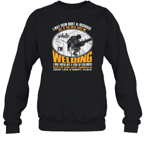 I May Seem Quiet And Reserved Welder Sweatshirt