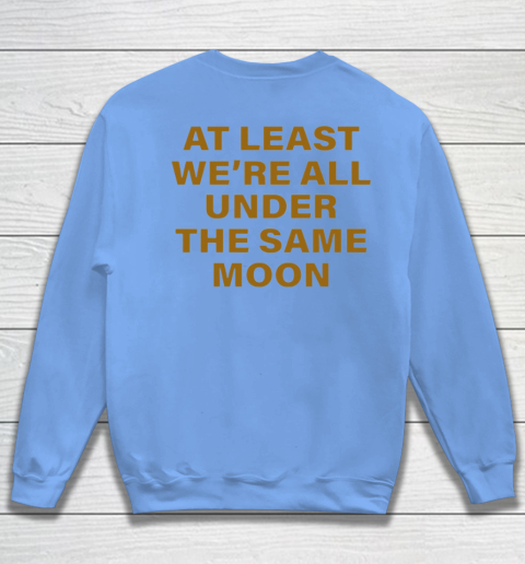 Faded Moon At Least We Are All Under The Same Moon Sweatshirt