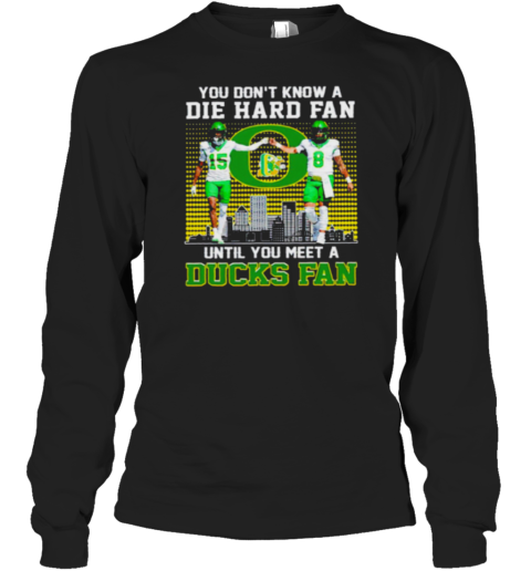 Oregon Ducks Football you don't know die hard fan until you meet a Duck fan Long Sleeve T-Shirt