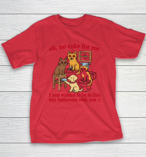 Oh No Coke For Me I Just Wanted To Be In This Tiny Bathroom With You Cat Youth T-Shirt 7