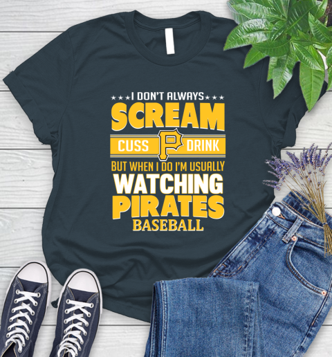 Pittsburgh Pirates MLB I Scream Cuss Drink When I'm Watching My Team Women's T-Shirt 11