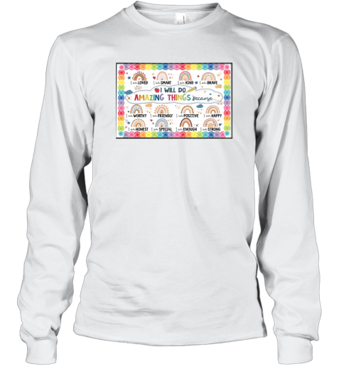 Rainbows I Will Do Amazing Things Because I Am Loved I Am Smart I Am Kind I Am Brave Poster Long Sleeve T-Shirt