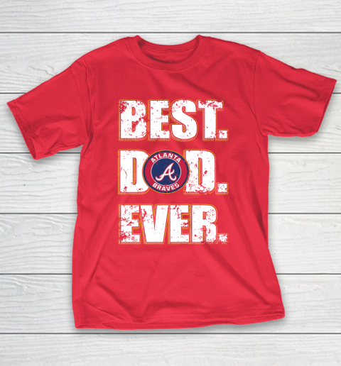 MLB Atlanta Braves Baseball Best Dad Ever Shirt T-Shirt 9