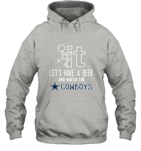 Fuck It Let's Have A Beer And Watch The Dallas Cowboys Hoodie