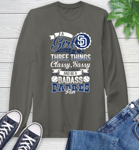 San Diego Padres MLB Baseball A Girl Should Be Three Things Classy Sassy And A Be Badass Fan Long Sleeve T-Shirt 9