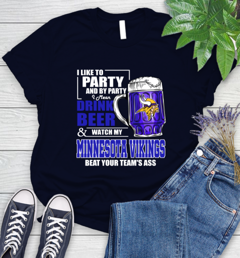 NFL I Like To Party And By Party I Mean Drink Beer and Watch My Minnesota Vikings Beat Your Team's Ass Football Women's T-Shirt 2