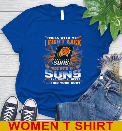 NBA Basketball Phoenix Suns Mess With Me I Fight Back Mess With My Team And They'll Never Find Your Body Shirt Women's T-Shirt 10