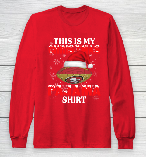 San Francisco 49ers This Is My Christmas Pajama Shirt NFL Long Sleeve T-Shirt 7