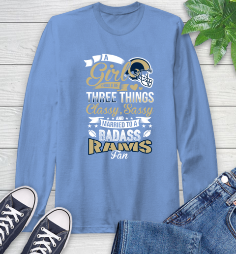 Los Angeles Rams NFL Football A Girl Should Be Three Things Classy Sassy And A Be Badass Fan Long Sleeve T-Shirt 12