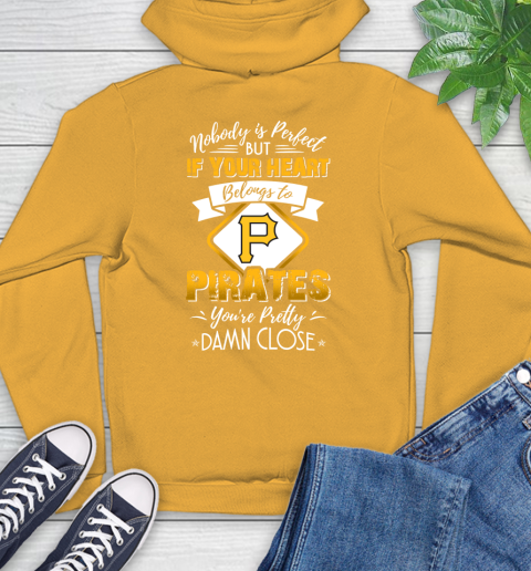 MLB Baseball Pittsburgh Pirates Nobody Is Perfect But If Your Heart Belongs To Pirates You're Pretty Damn Close Shirt Hoodie 2
