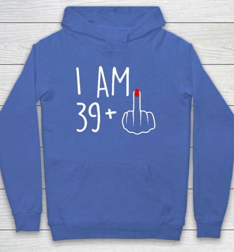 I Am 39 Plus 1 Middle Finger For A 40th Birthday Hoodie - Image 6