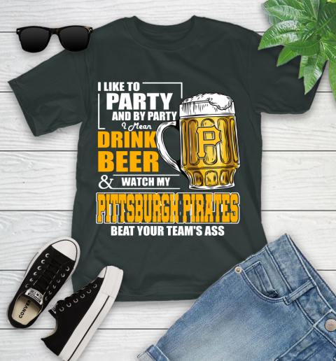 MLB I Like To Party And By Party I Mean Drink Beer And Watch My Pittsburgh Pirates Beat Your Team's Ass Baseball Youth T-Shirt 6