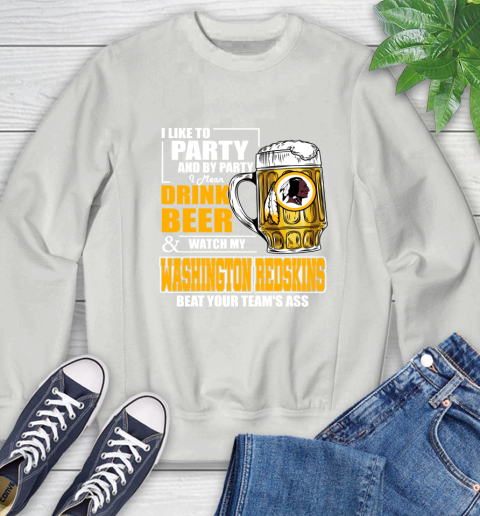NFL I Like To Party And By Party I Mean Drink Beer and Watch My Washington Redskins Beat Your Team's Ass Football Sweatshirt 5