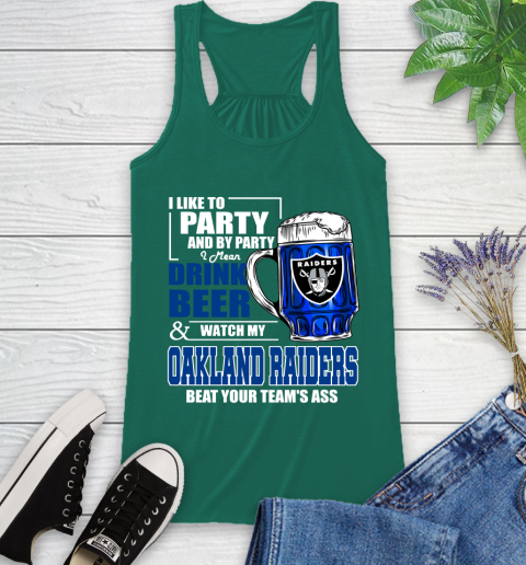 NFL I Like To Party And By Party I Mean Drink Beer and Watch My Oakland Raiders Beat Your Team's Ass Football Racerback Tank 6