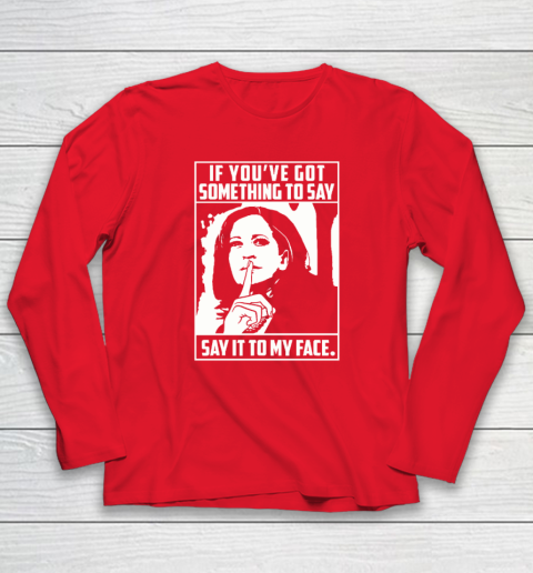 If You've Got Something To Say Say It To My Face Harris 2024 Long Sleeve T-Shirt 6